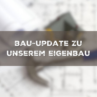 Bau-Update unseres Eigenbaus